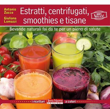 Estratti, centrifugati, smoothies e tisane
Bevande naturali fai da te per un pieno di salute