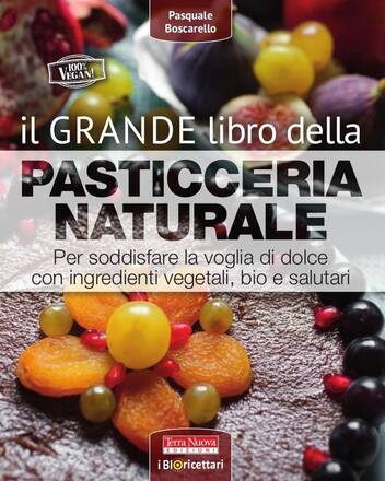 Il grande ricettario della pasticceria naturale