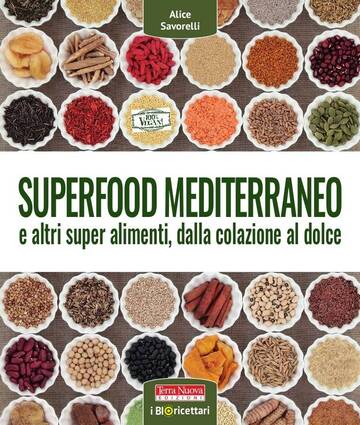 Superfood mediterraneo: il ricettario per scoprire e cucinare i super alimenti di casa nostra